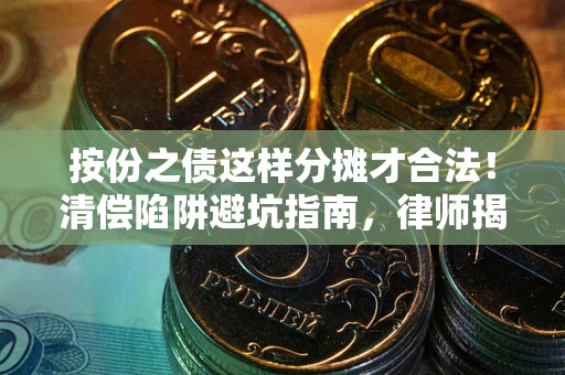 武汉按份之债这样分摊才合法！清偿陷阱避坑指南，律师揭秘关键条款