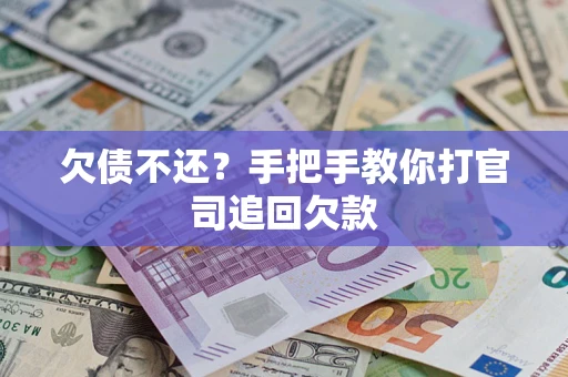 武汉欠债不还？手把手教你打官司追回欠款