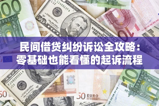 武汉民间借贷纠纷诉讼全攻略：零基础也能看懂的起诉流程与证据整理指南