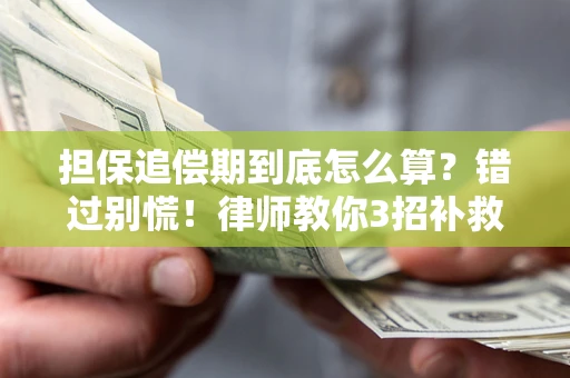 武汉担保追偿期到底怎么算？错过别慌！律师教你3招补救