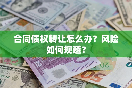 武汉合同债权转让怎么办？风险如何规避？