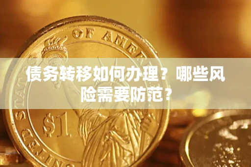 武汉债务转移如何办理？哪些风险需要防范？