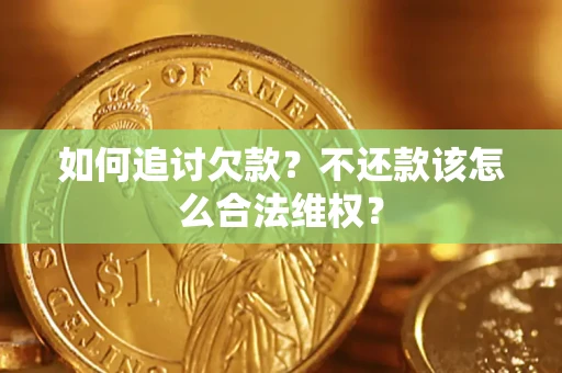 武汉如何追讨欠款？不还款该怎么合法维权？