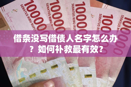 武汉借条没写借债人名字怎么办？如何补救最有效？