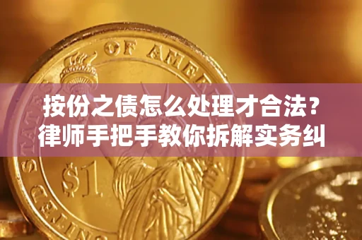 武汉按份之债怎么处理才合法？律师手把手教你拆解实务纠纷