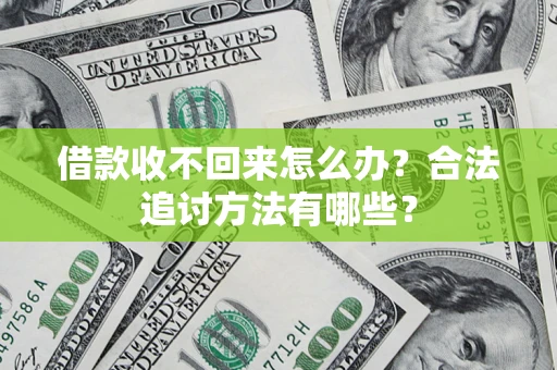 武汉借款收不回来怎么办？合法追讨方法有哪些？