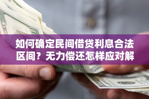 武汉如何确定民间借贷利息合法区间？无力偿还怎样应对解决法门？