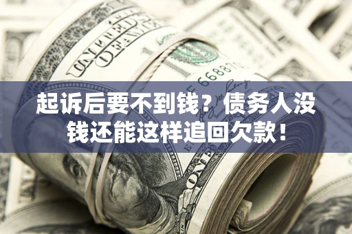 武汉起诉后要不到钱？债务人没钱还能这样追回欠款！