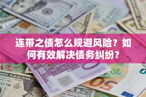 武汉连带之债怎么规避风险？如何有效解决债务纠纷？