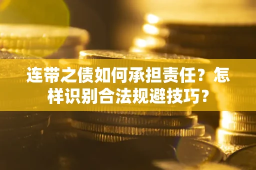 武汉连带之债如何承担责任？怎样识别合法规避技巧？