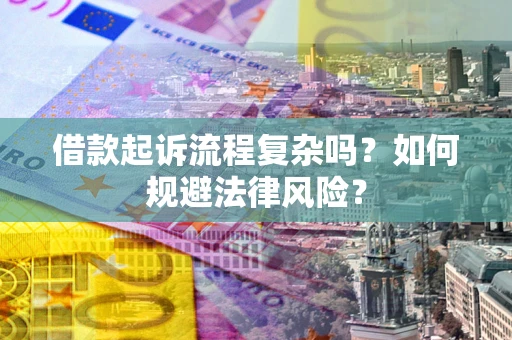 武汉借款起诉流程复杂吗？如何规避法律风险？