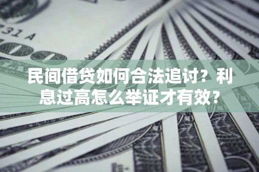 武汉民间借贷如何合法追讨？利息过高怎么举证才有效？