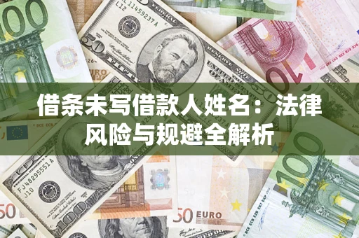 武汉借条未写借款人姓名：法律风险与规避全解析