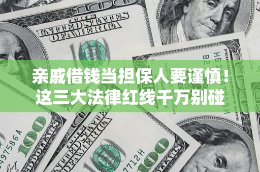 武汉亲戚借钱当担保人要谨慎！这三大法律红线千万别碰