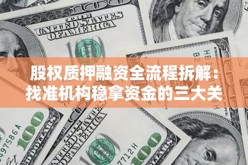 武汉股权质押融资全流程拆解：找准机构稳拿资金的三大关键