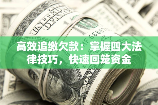 武汉高效追缴欠款：掌握四大法律技巧，快速回笼资金