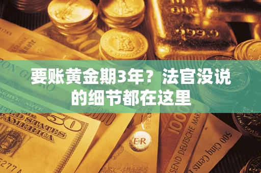 武汉要账黄金期3年？法官没说的细节都在这里