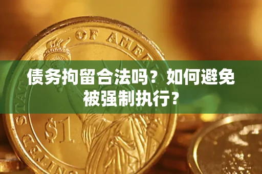 武汉债务拘留合法吗？如何避免被强制执行？