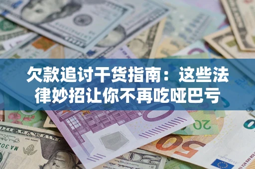 武汉欠款追讨干货指南：这些法律妙招让你不再吃哑巴亏