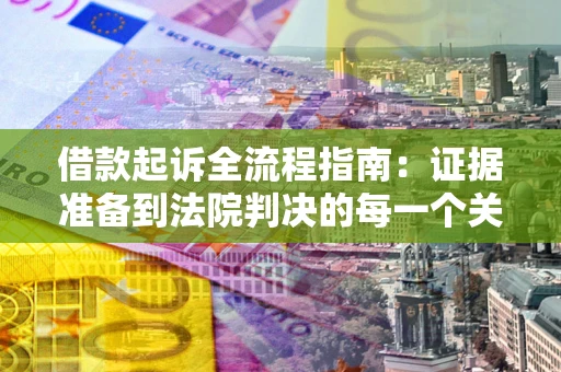 武汉借款起诉全流程指南：证据准备到法院判决的每一个关键步骤