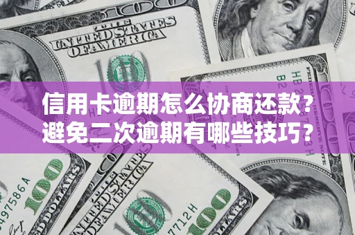 武汉信用卡逾期怎么协商还款？避免二次逾期有哪些技巧？