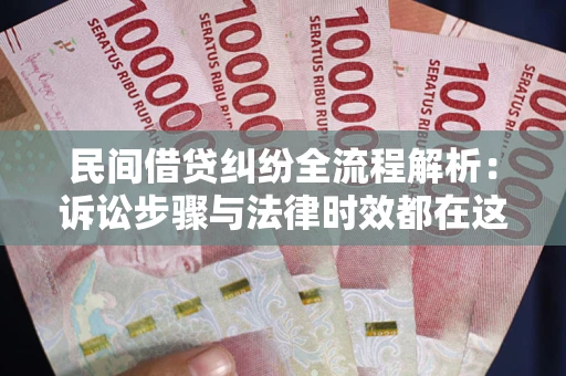 武汉民间借贷纠纷全流程解析：诉讼步骤与法律时效都在这儿了