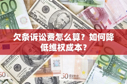 武汉欠条诉讼费怎么算？如何降低维权成本？