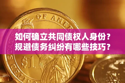 武汉如何确立共同债权人身份？规避债务纠纷有哪些技巧？