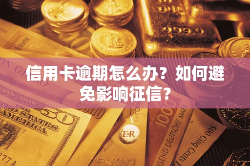 武汉信用卡逾期怎么办？如何避免影响征信？