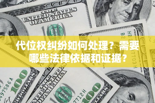 武汉代位权纠纷如何处理？需要哪些法律依据和证据？