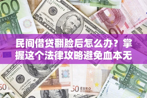 武汉民间借贷翻脸后怎么办？掌握这个法律攻略避免血本无归