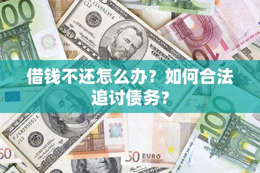 武汉借钱不还怎么办？如何合法追讨债务？