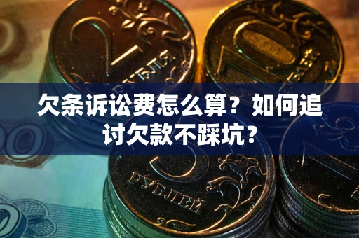 武汉欠条诉讼费怎么算？如何追讨欠款不踩坑？
