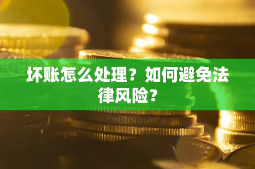 武汉坏账怎么处理？如何避免法律风险？