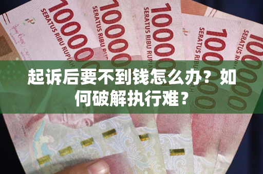 武汉起诉后要不到钱怎么办？如何破解执行难？