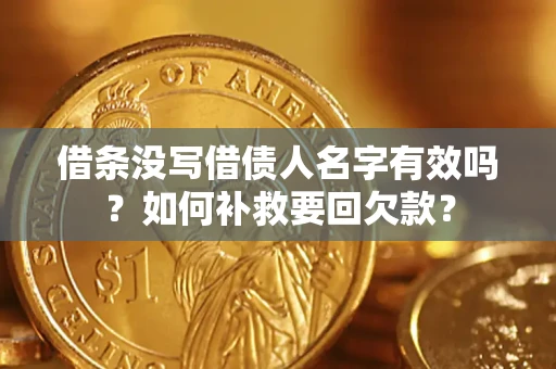 武汉借条没写借债人名字有效吗？如何补救要回欠款？