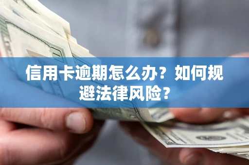 武汉信用卡逾期怎么办？如何规避法律风险？