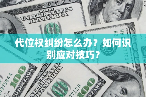 武汉代位权纠纷怎么办？如何识别应对技巧？