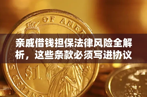 武汉亲戚借钱担保法律风险全解析，这些条款必须写进协议