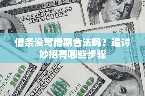 武汉借条没写借期合法吗？追讨妙招有哪些步骤