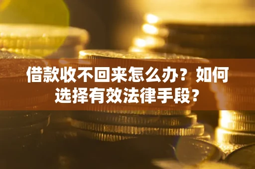 武汉借款收不回来怎么办？如何选择有效法律手段？