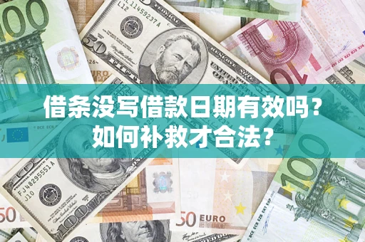 武汉借条没写借款日期有效吗？如何补救才合法？
