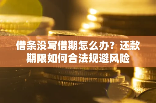 武汉借条没写借期怎么办？还款期限如何合法规避风险